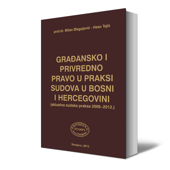 GRAĐANSKO I PRIVREDNO PRAVO U PRAKSI SUDOVA U BOSNI I HERCEGOVINI (AKTUELNA SUDSKA PRAKSA 2009 – 2012.)